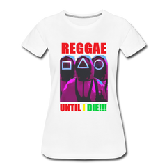 Reggae Until I Die- Women’s T-Shirt - white